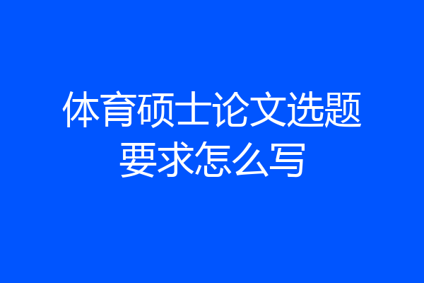 体育硕士论文选题要求怎么写