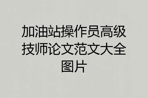 加油站操作员高级技师论文范文大全图片