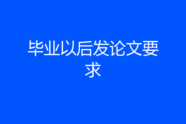 毕业以后发论文要求