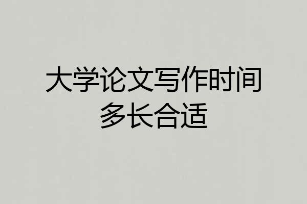 大学论文写作时间多长合适
