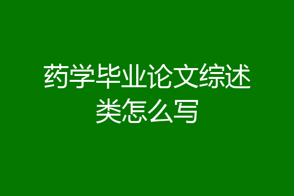 药学毕业论文综述类怎么写