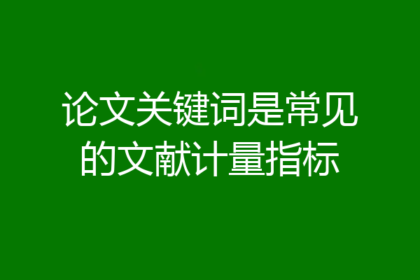 论文关键词是常见的文献计量指标