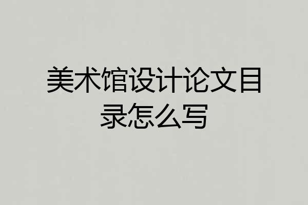 美术馆设计论文目录怎么写