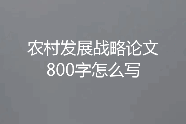 农村发展战略论文800字怎么写