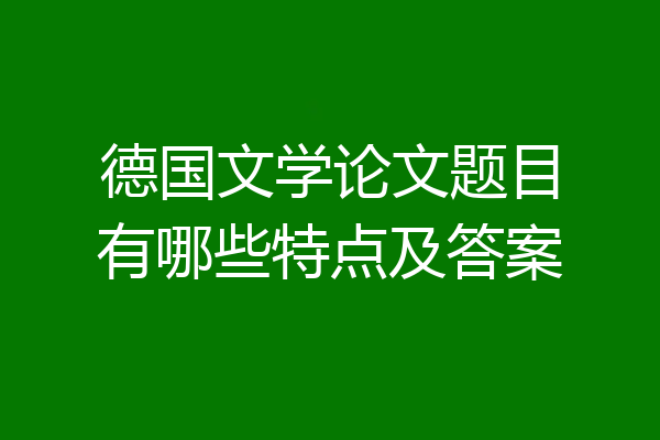 德国文学论文题目有哪些特点及答案