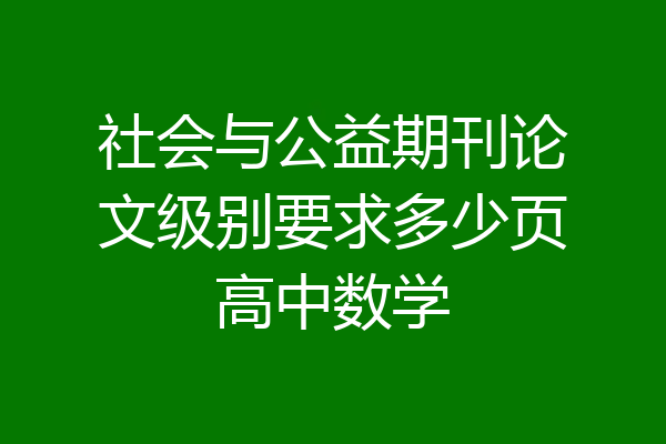 社会与公益期刊论文级别要求多少页高中数学