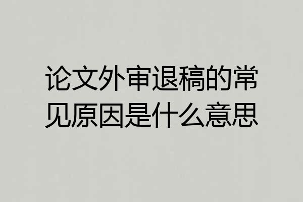 论文外审退稿的常见原因是什么意思