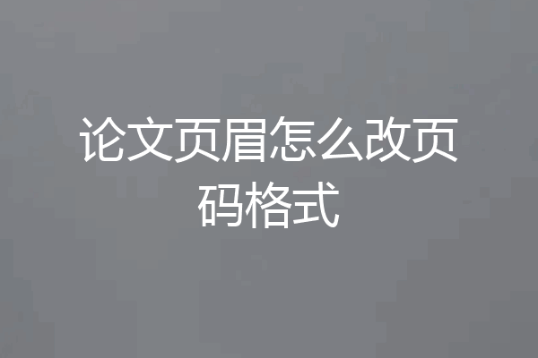 论文页眉怎么改页码格式
