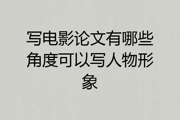 写电影论文有哪些角度可以写人物形象