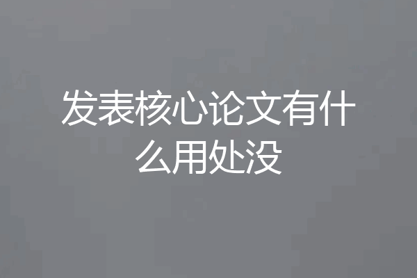 发表核心论文有什么用处没