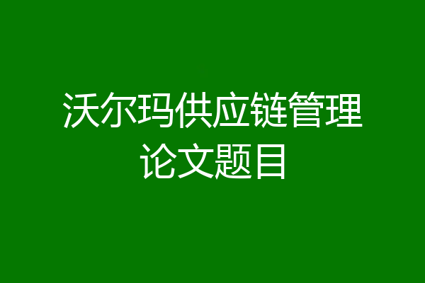 沃尔玛供应链管理论文题目