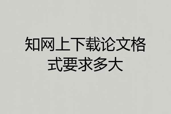 知网上下载论文格式要求多大