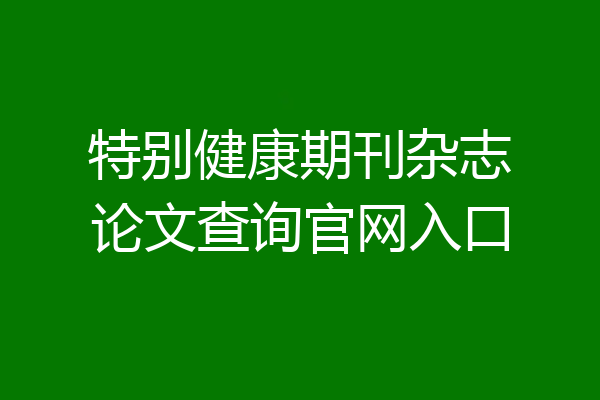 特别健康期刊杂志论文查询官网入口
