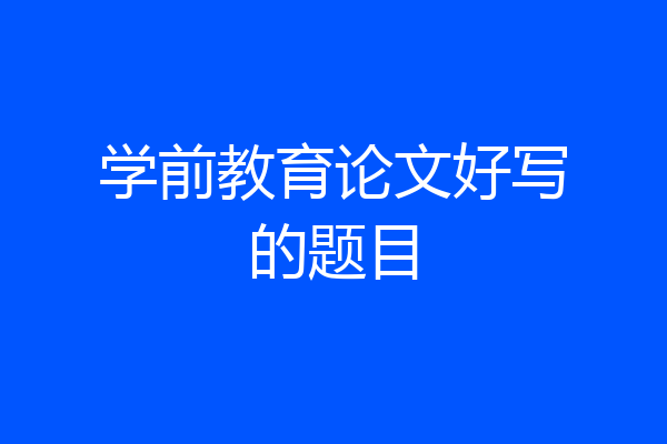 学前教育论文好写的题目