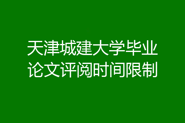 天津城建大学毕业论文评阅时间限制