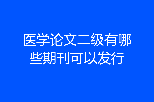 医学论文二级有哪些期刊可以发行