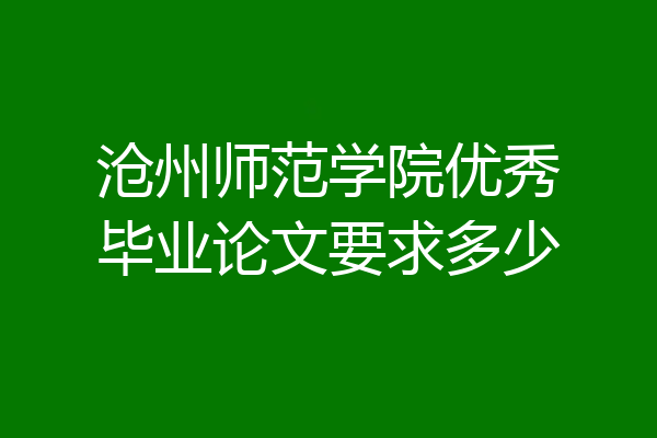沧州师范学院优秀毕业论文要求多少
