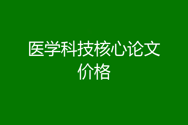 医学科技核心论文价格