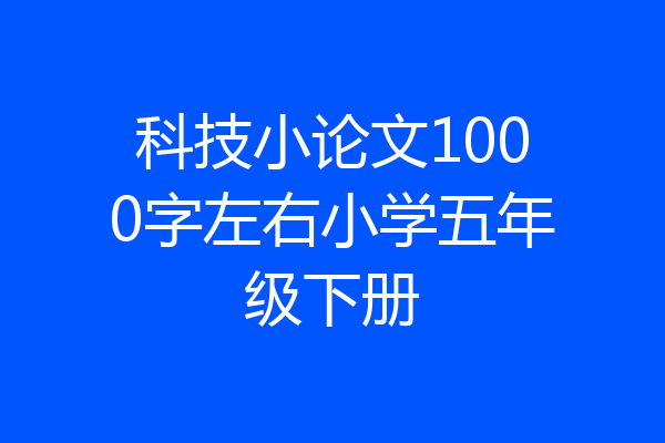科技小论文1000字左右小学五年级下册