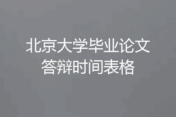 北京大学毕业论文答辩时间表格