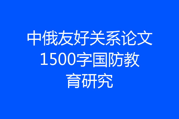 中俄友好关系论文1500字国防教育研究