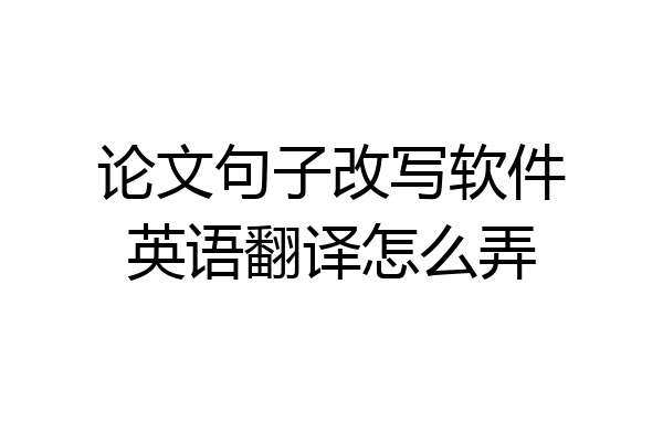 论文句子改写软件英语翻译怎么弄