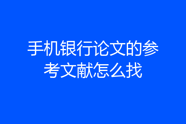 手机银行论文的参考文献怎么找