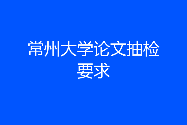 常州大学论文抽检要求