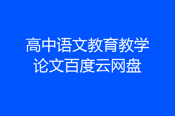 高中语文教育教学论文百度云网盘