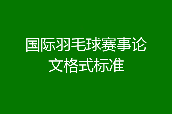 国际羽毛球赛事论文格式标准