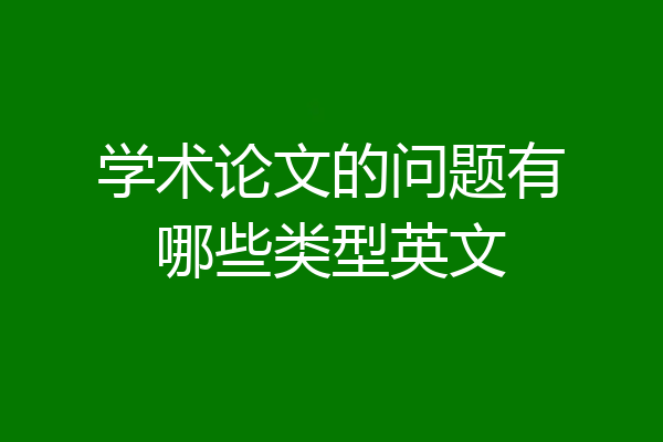 学术论文的问题有哪些类型英文