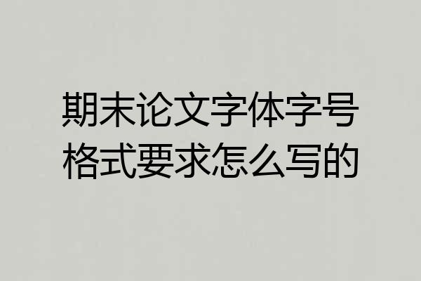 期末论文字体字号格式要求怎么写的