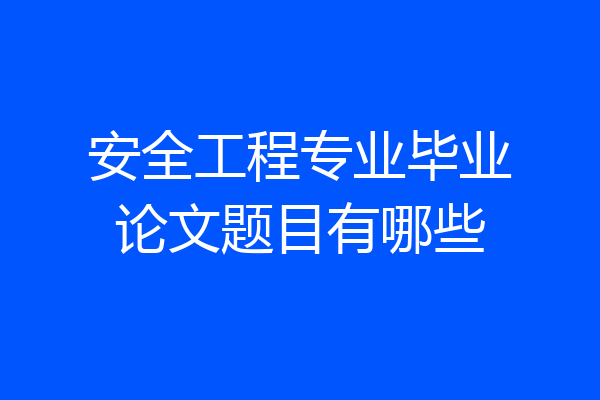 安全工程专业毕业论文题目有哪些