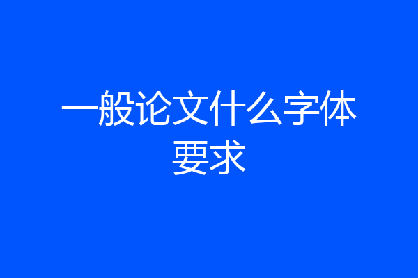 一般论文什么字体要求
