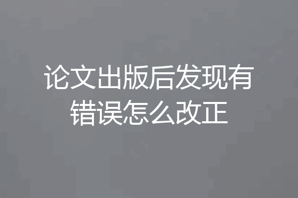 论文出版后发现有错误怎么改正