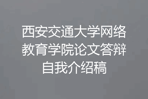 西安交通大学网络教育学院论文答辩自我介绍稿