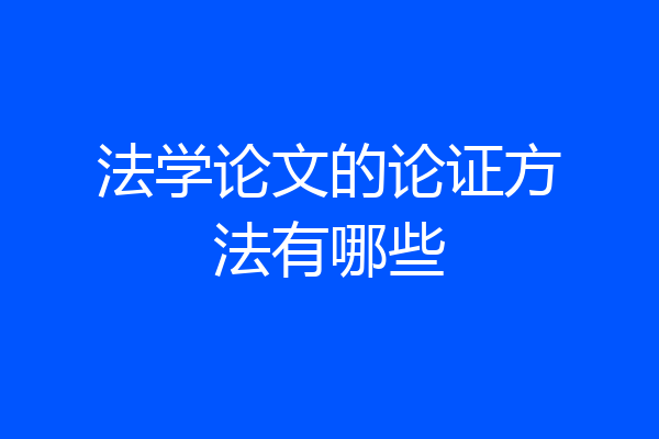 法学论文的论证方法有哪些