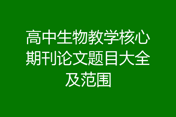 高中生物教学核心期刊论文题目大全及范围