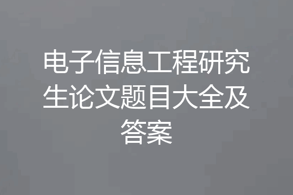 电子信息工程研究生论文题目大全及答案
