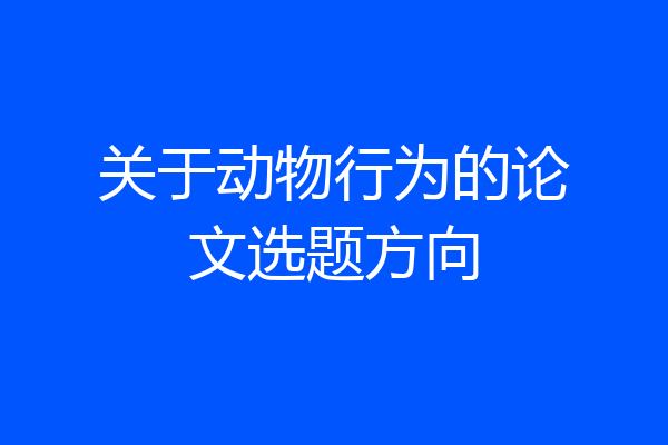 关于动物行为的论文选题方向