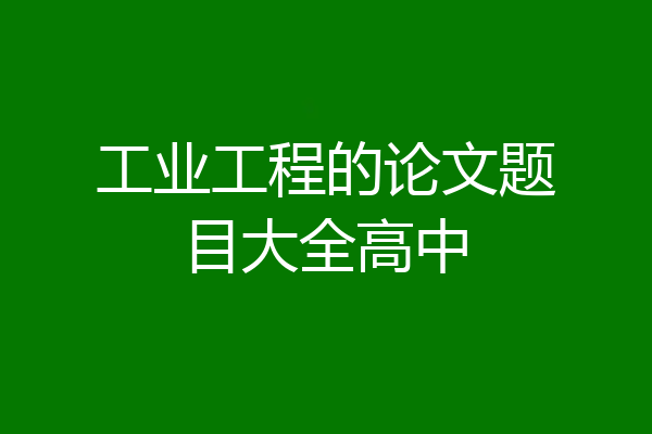 工业工程的论文题目大全高中