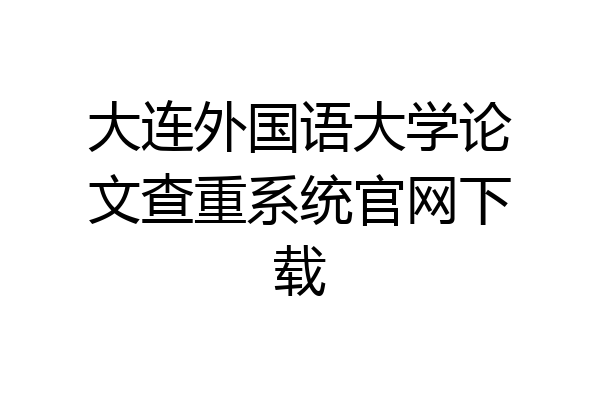 大连外国语大学论文查重系统官网下载