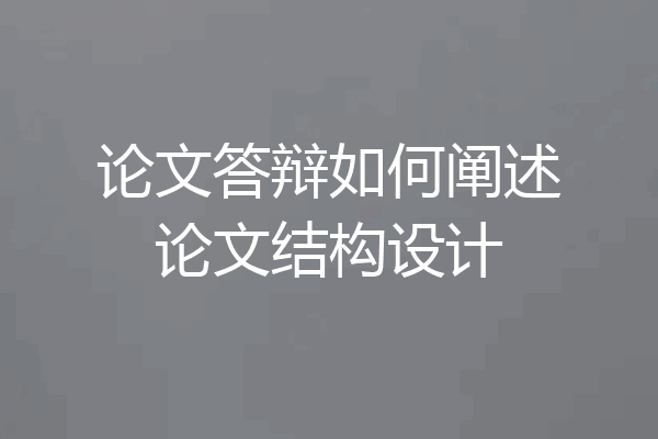 论文答辩如何阐述论文结构设计
