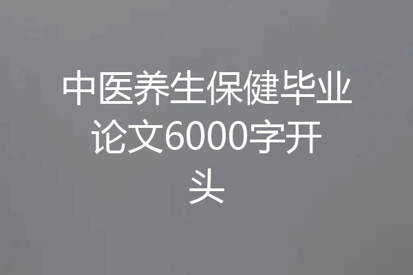 中医养生保健毕业论文6000字开头
