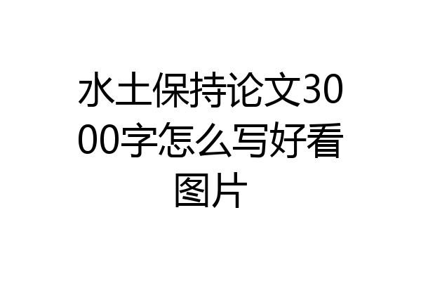 水土保持论文3000字怎么写好看图片