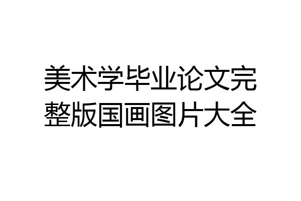 美术学毕业论文完整版国画图片大全
