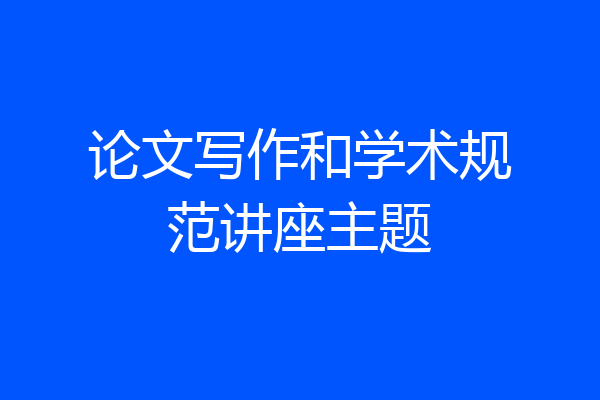 论文写作和学术规范讲座主题
