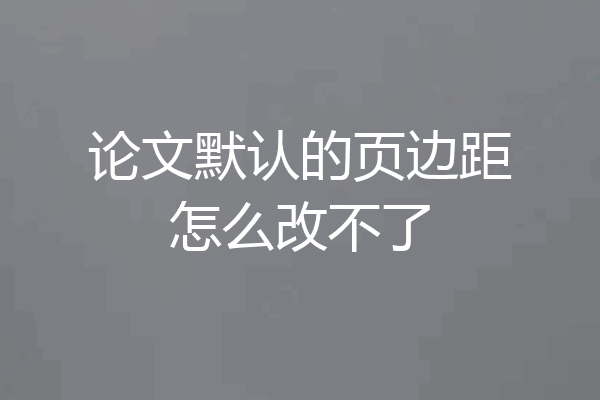 论文默认的页边距怎么改不了