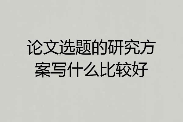 论文选题的研究方案写什么比较好