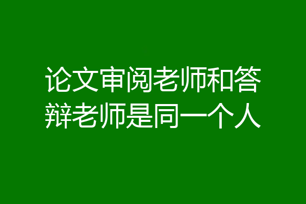 论文审阅老师和答辩老师是同一个人